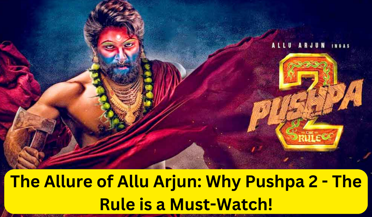 The Allure of Allu Arjun: Why Pushpa 2 - The Rule is a Must-Watch!